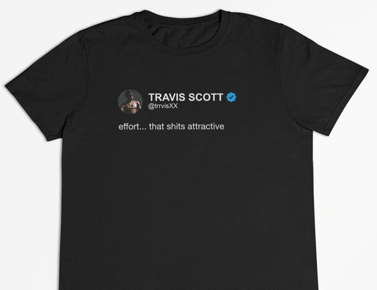 Travis Scott "Effort... that shits attractive" Tweet T-Shirt