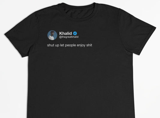 Khalid "Shut up let people enjoy shit" Tweet T-Shirt