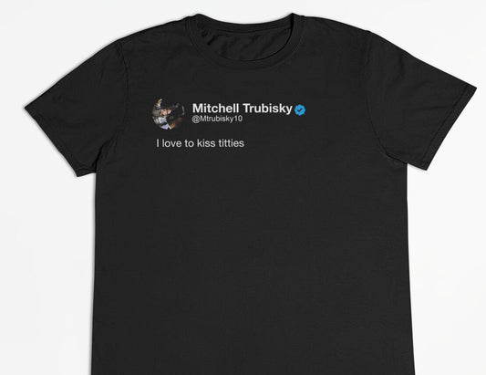 Mitchell Trubisky "I love to kiss titties" Tweet T-Shirt