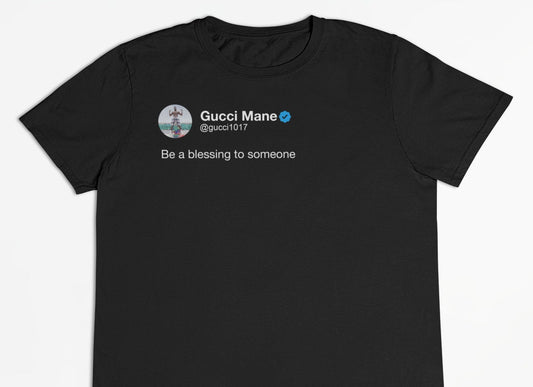 Gucci Mane "Be a blessing to someone" Tweet T-Shirt