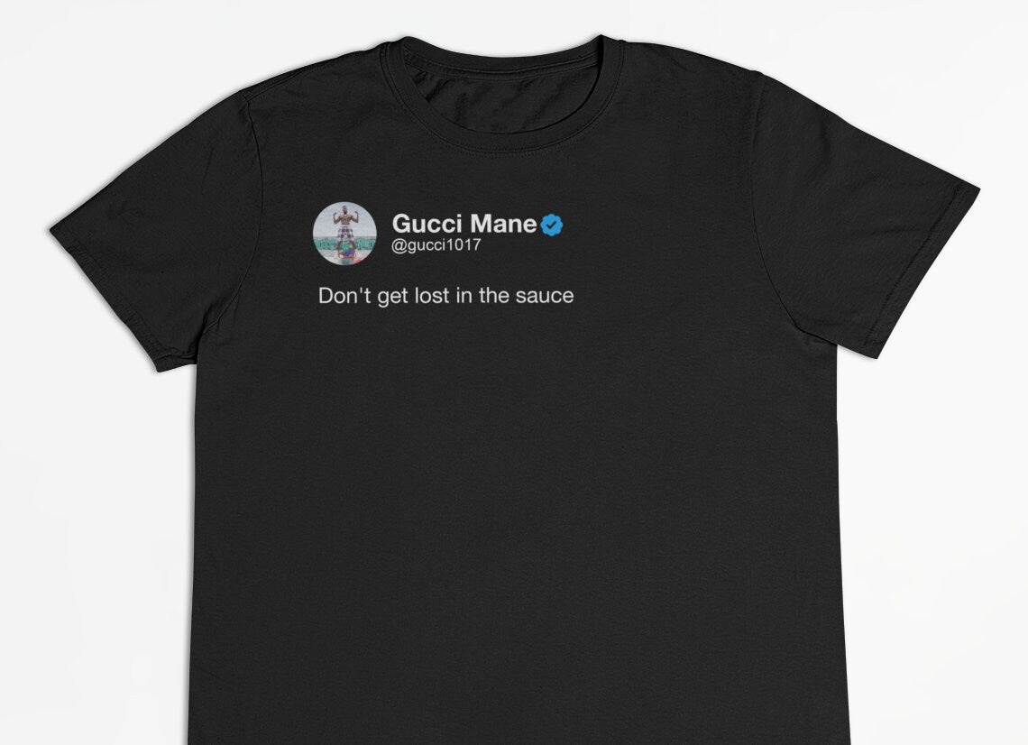 Gucci Mane "Don't get lost in the sauce" Tweet T-Shirt