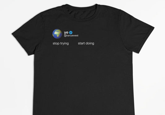 Kanye West "Stop Trying, Start Doing" Tweet T-Shirt