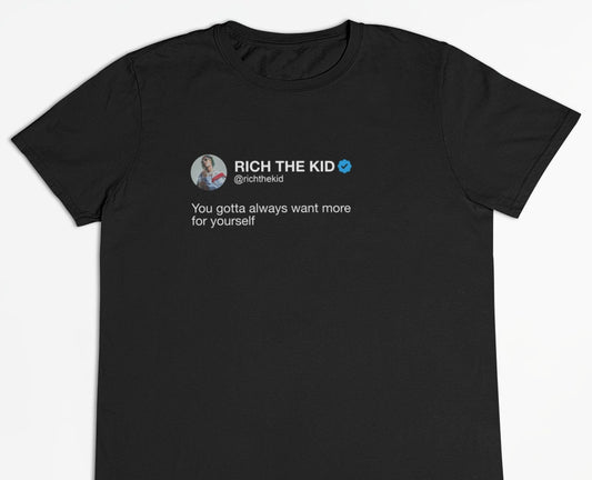 Rich the Kid "You gotta always want more for yourself" Tweet T-shirt