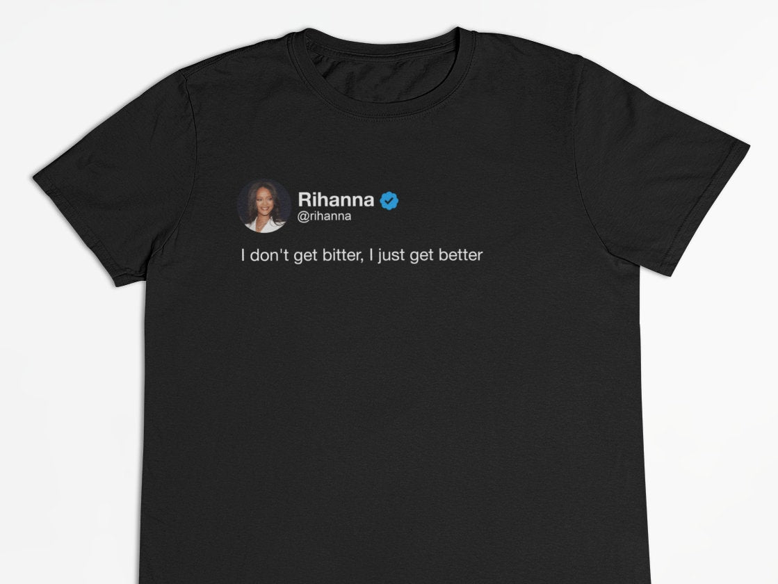 Rihanna "I don't get bitter, I just get better" Tweet T-Shirt