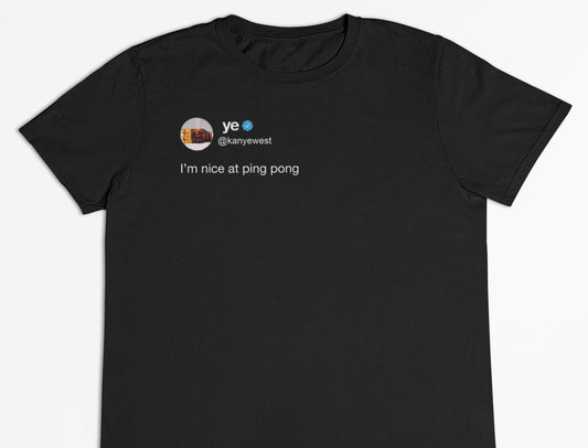 Kanye West "Nice at ping pong" Tweet T-Shirt