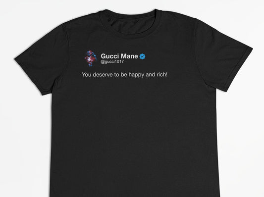 Gucci Mane "You Deserve To Be Happy and Rich" Tweet T-Shirt